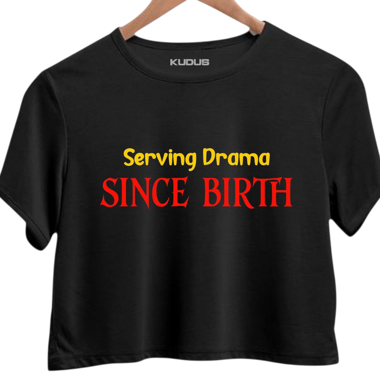 SERVING DRAMA SINCE BIRTH Crop Top