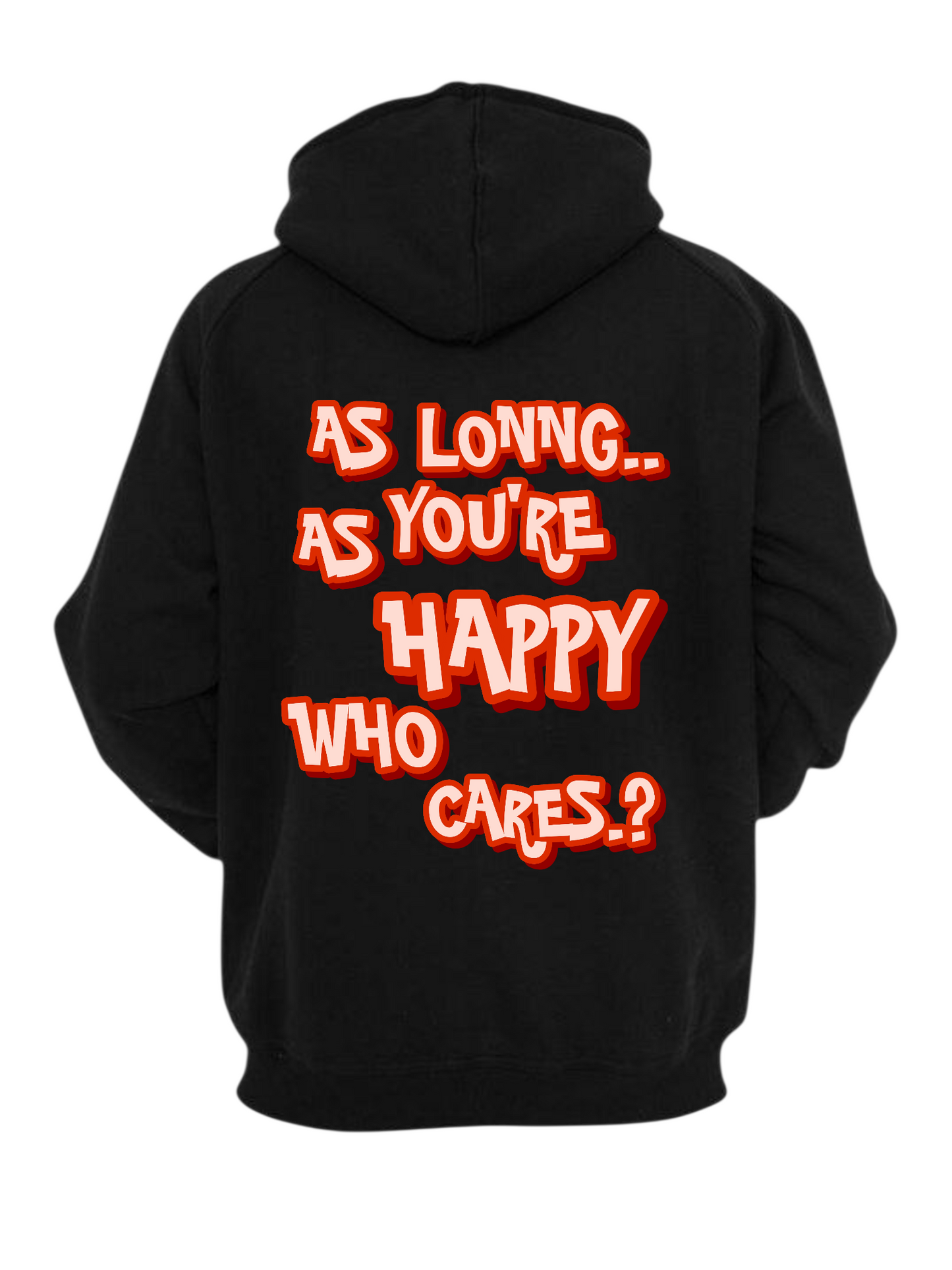 AS LONG AS YOU'RE HAPPY WHO CARES HOODIE