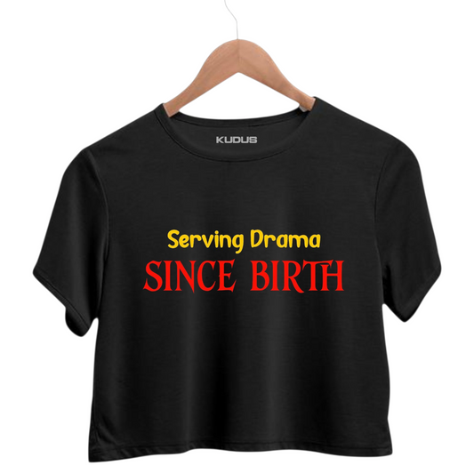 SERVING DRAMA SINCE BIRTH Crop Top