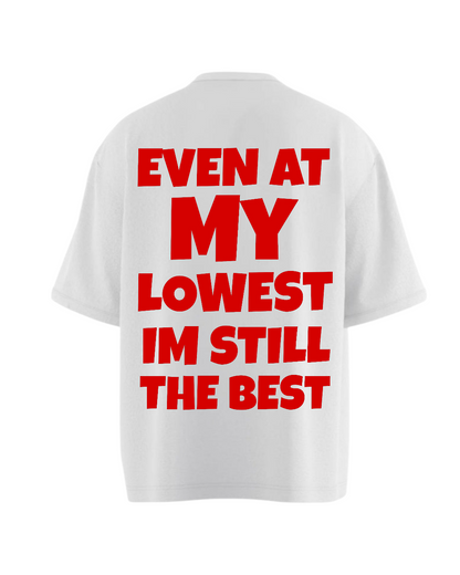 EVEN AT MY LOWEST IM STILL THE BEST Heavy Weight Oversized T-shirt